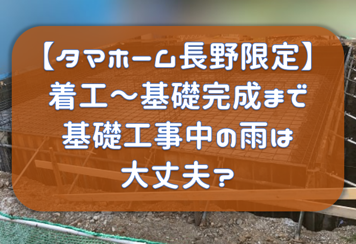 タマホーム 長野エリア限定木麗な家 着工 基礎完成まで 基礎工事中 コンクリートに雨は大丈夫なの タマホーム的 長野で快適家ライフ